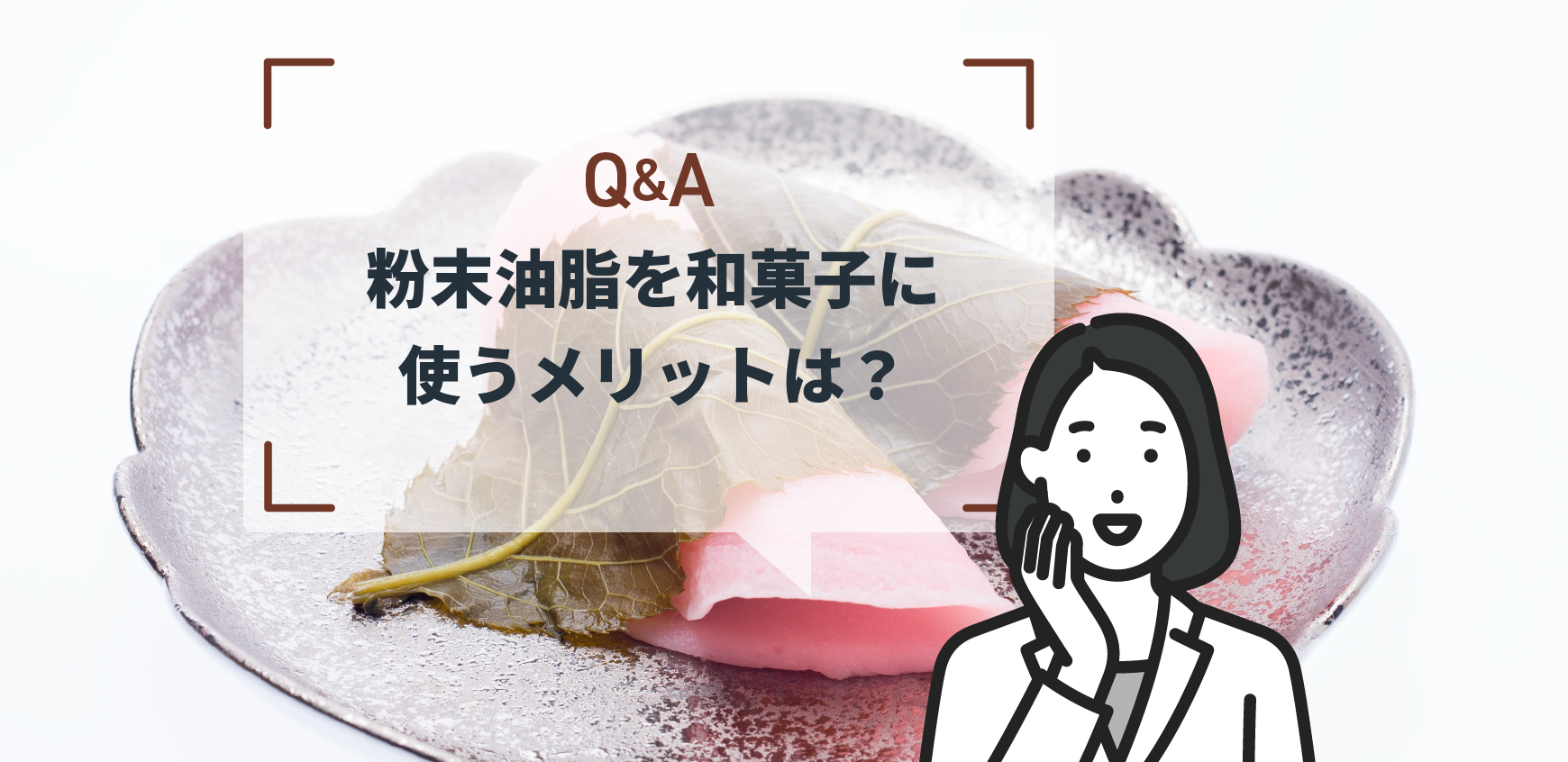 Q：粉末油脂を和菓子に使うメリットは？ - ミヨシ油脂株式会社