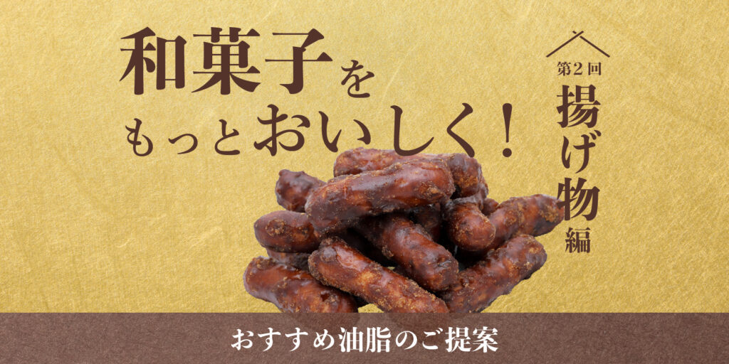 和菓子をもっとおいしく!おすすめ油脂のご提案【第2回揚げ物編】
